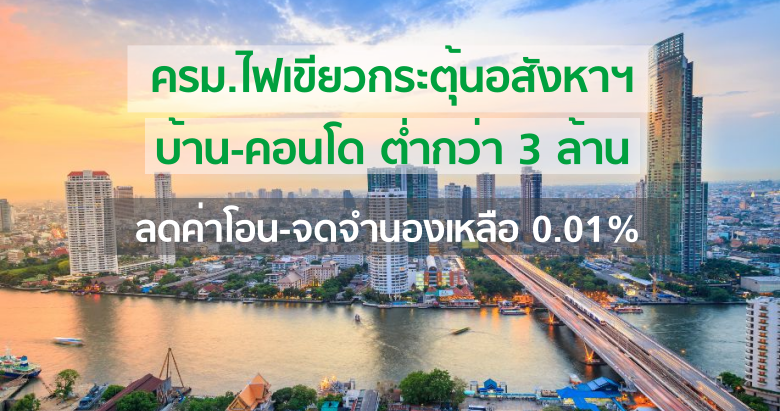 .ไฟเขียวกระตุ้นอสังหาฯ บ้านต่ำกว่า 3 ล้าน ลดค่าโอน-จดจำนองเหลือ 0.01%