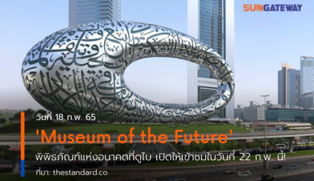 Museum of the Future พิพิธภัณฑ์แห่งอนาคตที่ดูไบ เปิดให้เข้าชมในวันที่ 22 ก.พ. นี้!