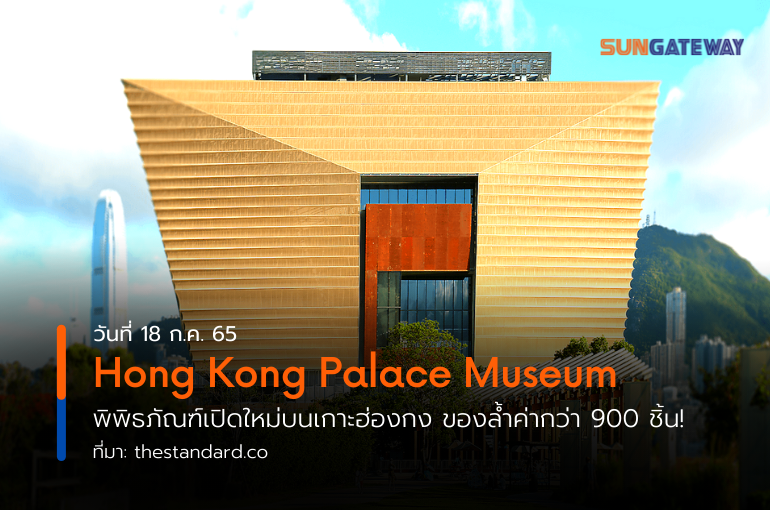 Hong Kong Palace Museum พิพิธภัณฑ์เปิดใหม่บนเกาะฮ่องกง ของล้ำค่ากว่า 900 ชิ้น!
