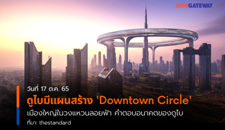 ดูไบมีแผนสร้าง Downtown Circle เมืองใหญ่ในวงแหวนลอยฟ้า คำตอบอนาคตของดูไบ