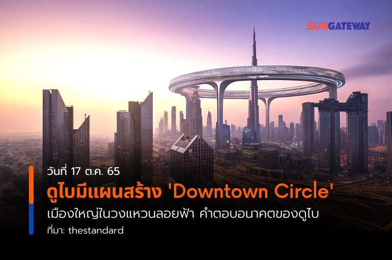 ดูไบมีแผนสร้าง Downtown Circle เมืองใหญ่ในวงแหวนลอยฟ้า คำตอบอนาคตของดูไบ