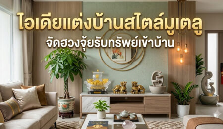 ไอเดียแต่งบ้านสไตล์มูเตลู จัดฮวงจุ้ยรับทรัพย์เข้าบ้าน