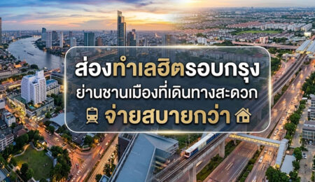 ส่องทำเลฮิตรอบกรุง ย่านชานเมืองที่เดินทางสะดวก จ่ายสบายกว่า