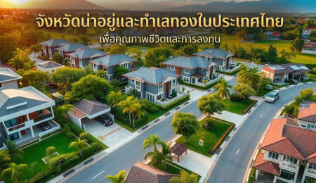 จังหวัดน่าอยู่และทำเลทองในประเทศไทย เพื่อคุณภาพชีวิตและการลงทุน