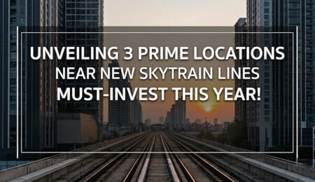 Unveiling 3 Prime Locations Near New Skytrain Lines Must-Invest This Year