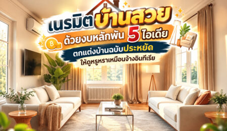 เนรมิตบ้านสวยด้วยงบหลักพัน 5 ไอเดียตกแต่งบ้านฉบับประหยัด ให้ดูหรูหราเหมือนจ้างอินทีเรีย