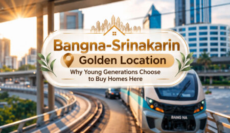 Bangna-Srinakarin Golden Location Why Young Generations Choose to Buy Homes Here