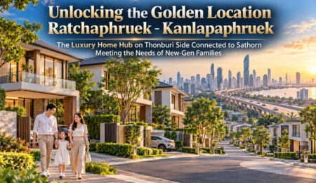 Unlocking the Golden Location Ratchaphruek – Kanlapaphruek The Luxury Home Hub on Thonburi Side Connected to Sathorn Meeting the Needs of New-Gen Families